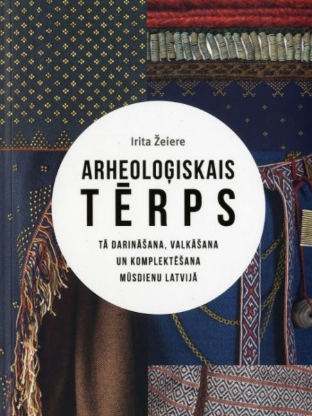 Arheoloģiskais tērps. Tā darināšana, valkāšana un komplektēšana mūsdienu Latvijā