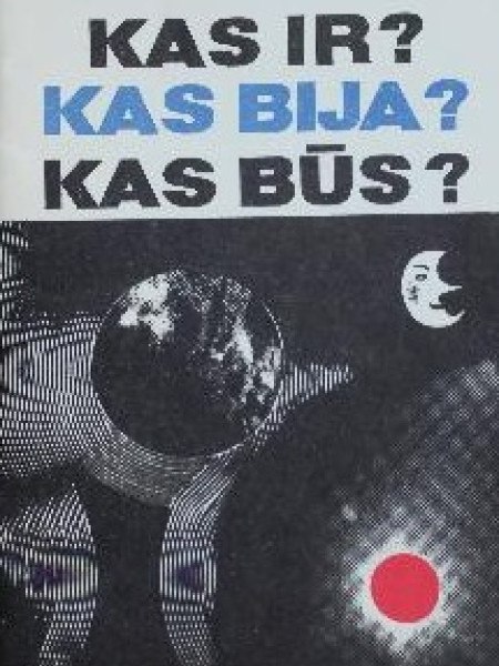 Kas ir? Kas bija? Kas būs?