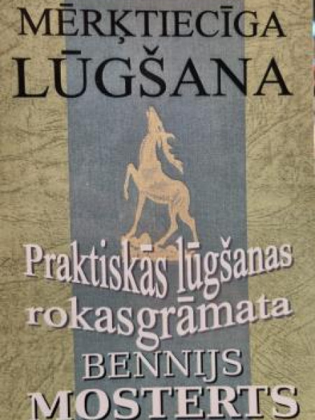 MĒRĶTIECĪGA LŪGŠANA Praktiskās lūgšanas rokasgrāmata